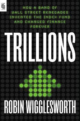 Trillions : How a Band of Wall Street Renegades Invented the Index Fund and Changed Finance Forever By:Wigglesworth, Robin Eur:22,75 Ден2:1099