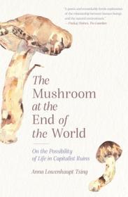 The Mushroom at the End of the World: On the Possibility of Life in Capitalist Ruins By:Tsing, Anna Lowenhaupt Eur:11,37 Ден1:1199