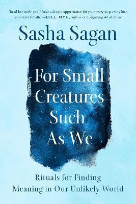 For Small Creatures Such as We : Rituals for Finding Meaning in Our Unlikely World By:Sagan, Sasha Eur:29.25 Ден2:999