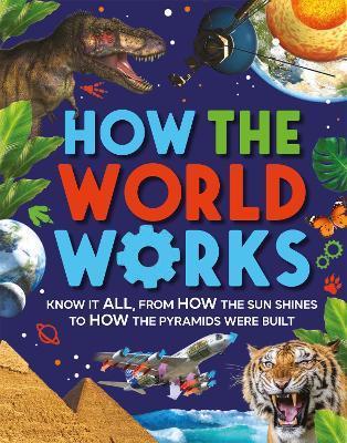 How the World Works : Know It All, From How the Sun Shines to How the Pyramids Were Built By:Gifford, Clive Eur:29.25 Ден1:1099