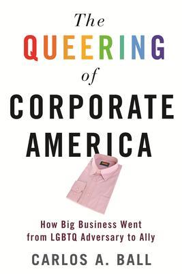 The Queering of Corporate America : How Big Business Went from LGBTQ Adversary to Ally By:Ball, Carlos A Eur:5,69 Ден1:1099
