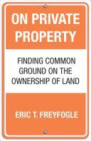 On Private Property By:Freyfogle, Eric Eur:16.24  Ден3:999