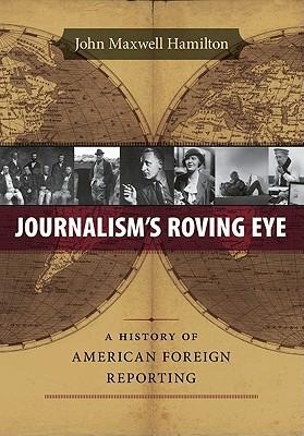 Journalism's Roving Eye: A History of American Foreign Reporting By:Hamilton, John Maxwell Eur:22.75 Ден1:2199