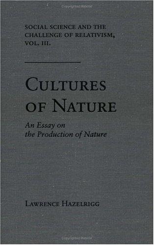 Social Science and the Challenge of Relativism v. 3; Cultures of Nature - An Essay on the Production of Nature By:Hazelrigg, Lawrence Eur:3,24 Ден2:799