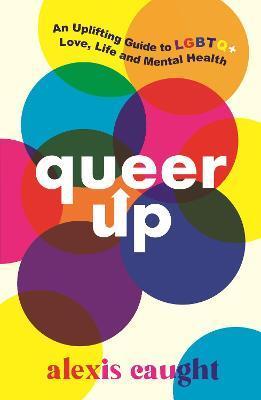 Queer Up: An Uplifting Guide to LGBTQ+ Love, Life and Mental Health By:Caught, Alexis Eur:11,37 Ден2:599