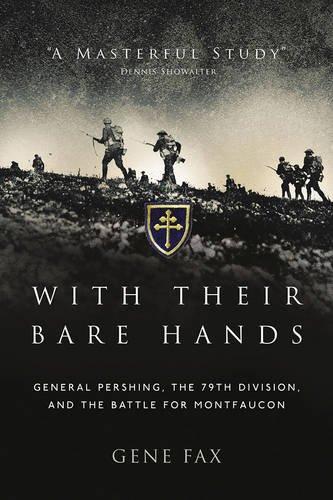 With Their Bare Hands : General Pershing, the 79th Division, and the battle for Montfaucon By:Fax, Gene Eur:68,28 Ден2:1899