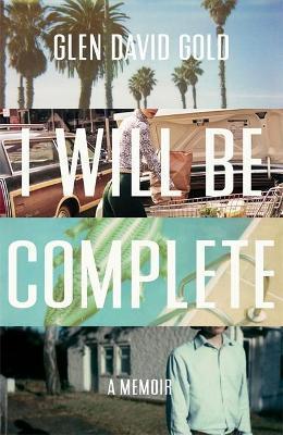 I Will Be Complete : A Memoir By:Gold, Glen David Eur:4,86 Ден2:1099