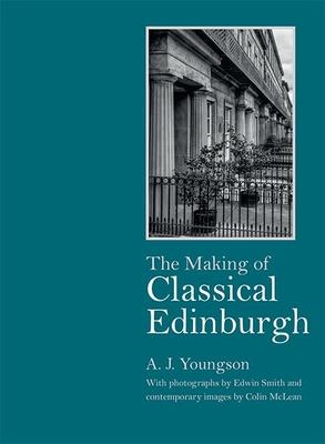 The Making of Classical Edinburgh: with Photographs by Edwin Smith By:Youngson, A.J. Eur:29,25 Ден2:3099