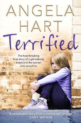 Terrified : The Heartbreaking True Story of a Girl Nobody Loved and the Woman Who Saved Her By:Hart, Angela Eur:4,88 Ден2:599
