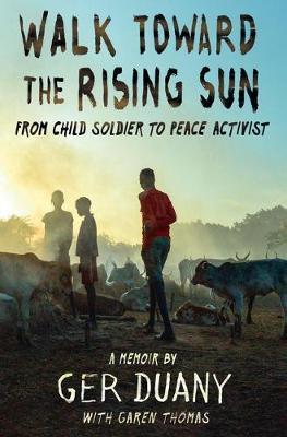 Walk Toward the Rising Sun : From Child Soldier to Ambassador of Peace By:Duany, Ger Eur:16,24 Ден2:1099