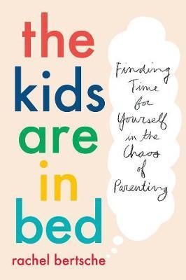 The Kids Are In Bed : Finding Time for Yourself in the Chaos of Parenting By:Rachel, Bertsche Eur:21,12 Ден2:899