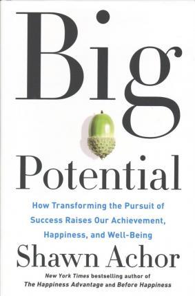 Big Potential : How Transforming the Pursuit of Success Raises Our Achievement, Happiness, and Well-Being By:Achor, Shawn Eur:65,02 Ден2:1599