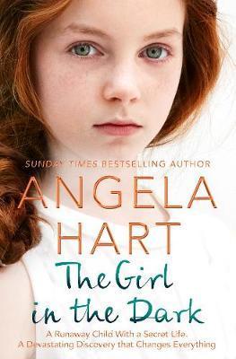 The Girl in the Dark : The True Story of Runaway Child with a Secret. A Devastating Discovery that Changes Everything. By:Hart, Angela Eur:16,24 Ден2:599
