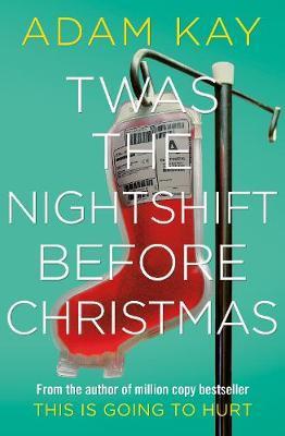 Twas The Nightshift Before Christmas : Festive hospital diaries from the author of multi-million-copy hit This is Going to Hurt By:Kay, Adam Eur:22.75 Ден2:799