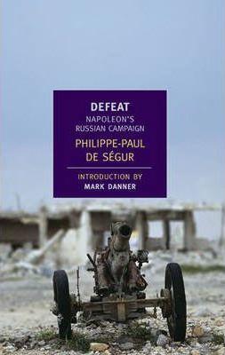 Defeat : Napoleon's Russian Campaign By:Segur, Philippe-Paul De Eur:11,37 Ден2:999