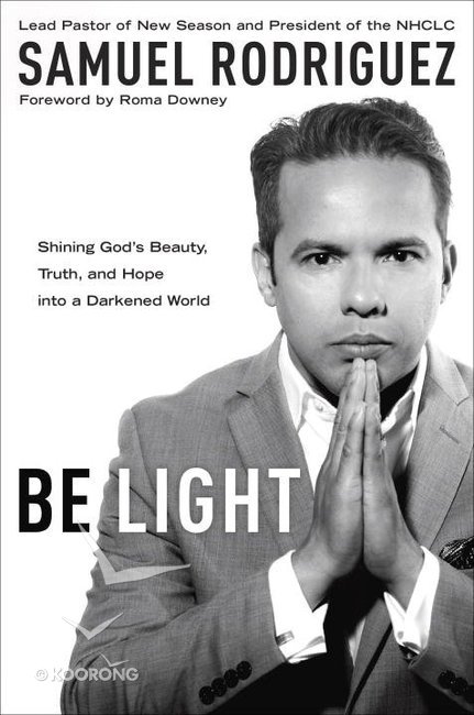 Be Light : Shining God's Beauty, Truth, and Hope into a Darkened World By:Rodriguez, Samuel Eur:29,25 Ден2:899