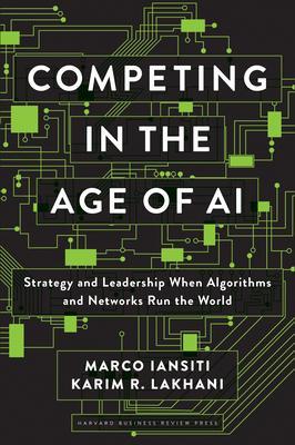 Competing in the Age of AI : Strategy and Leadership When Algorithms and Networks Run the World By:Iansiti, Marco Eur:16.24 Ден1:1599