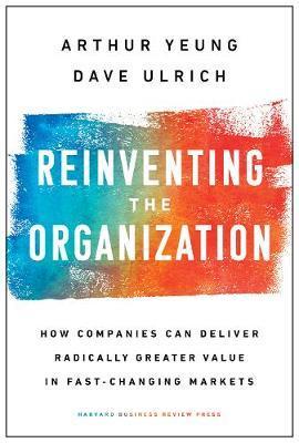 Reinventing the Organization : How Companies Can Deliver Radically Greater Value in Fast-Changing Markets By:Yeung, Arthur Eur:34,13 Ден2:1599