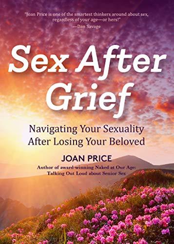 Sex After Grief : Navigating Your Sexuality After Losing Your Beloved (Healing After Loss, Grief Gift, Bereavement Gift, Senior Sex) By:Price, Joan Eur:9.74 Ден1:1099