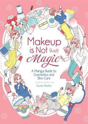 Makeup Is Not (Just) Magic: A Manga Guide to Cosmetics and Skin Care By:Rotta, Ikumi Eur:26 Ден2:799