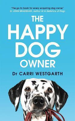 The Happy Dog Owner : Finding Health and Happiness with the Help of Your Dog By:Westgarth, Dr Carri Eur:9.74 Ден1:999