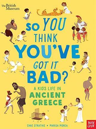 British Museum: So You Think You've Got It Bad? A Kid's Life in Ancient Greece By:Strathie, Chae Eur:4,88 Ден2:599