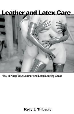 Leather & Latex Care: How to Keep Your Leather and Latex Looking Great By:Thibault, Kelly J. Eur:14,62 Ден2:599