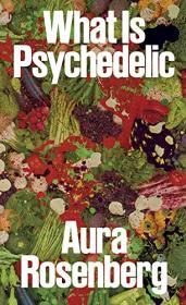 Aura Rosenberg: What Is Psychedelic By:Rosenberg, Aura Eur:50,39 Ден1:1699