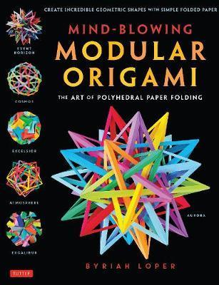 Mind-Blowing Modular Origami : The Art of Polyhedral Paper Folding: Use Origami Math to fold Complex, Innovative Geometric Origami Models By:Loper, Byriah Eur:9,74 Ден2:1299