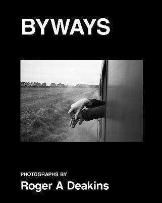 BYWAYS. Photographs by Roger A Deakins By:Deakins, Roger Eur:52,02 Ден1:3199